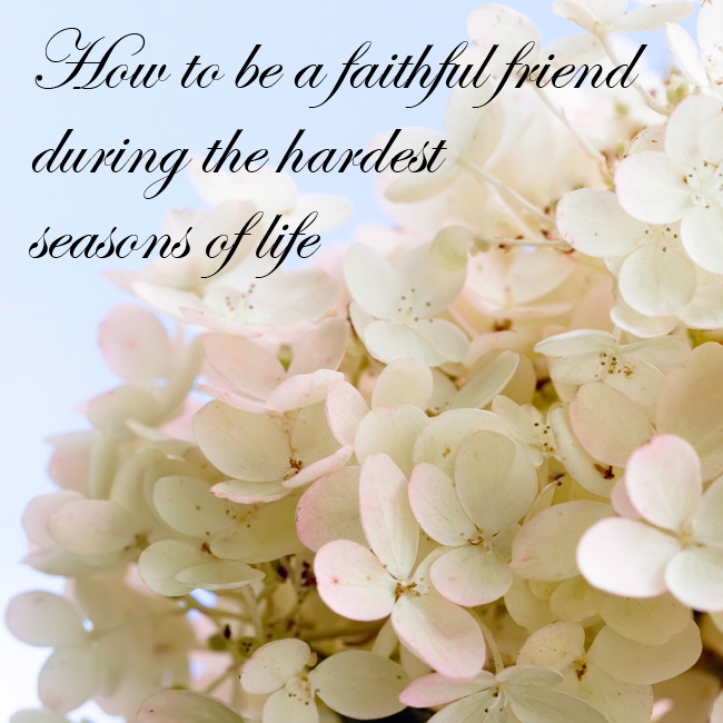 How to be a faithful friend during the hardest seasons of life