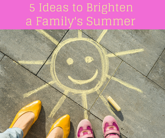 5 Ideas to Brighten a Family's Summer