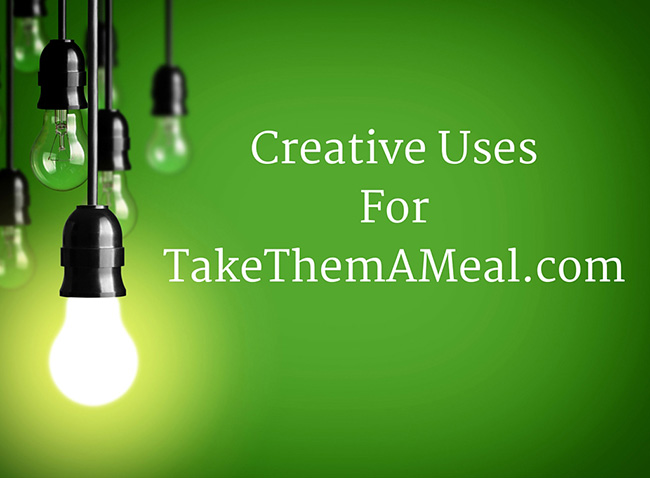 Creative Uses for TakeThemAMeal.com